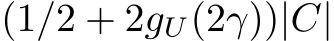  (1/2 + 2gU(2γ))|C|