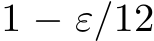  1 − ε/12