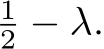 12 − λ.