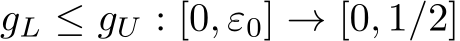  gL ≤ gU : [0, ε0] → [0, 1/2]