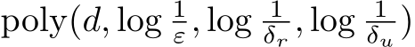  poly(d, log 1ε, log 1δr , log 1δu )