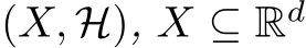  (X, H), X ⊆ Rd