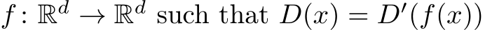  f : Rd → Rd such that D(x) = D′(f(x))