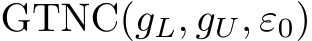  GTNC(gL, gU, ε0)