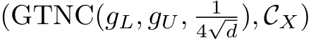  (GTNC(gL, gU, 14√d), CX)