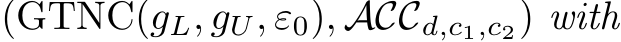  (GTNC(gL, gU, ε0), ACCd,c1,c2) with