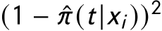 (1 − ˆπ(t |xi ))2