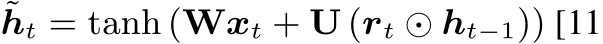 ˜ht = tanh (Wxt + U (rt ⊙ ht−1)) [11