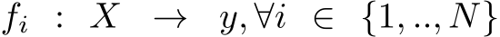  fi : X → y, ∀i ∈ {1, .., N}