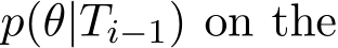  p(θ|Ti−1) on the
