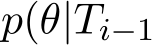  p(θ|Ti−1