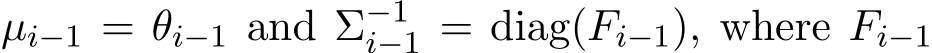  µi−1 = θi−1 and Σ−1i−1 = diag(Fi−1), where Fi−1