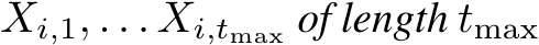 Xi,1, . . . Xi,tmax of length tmax