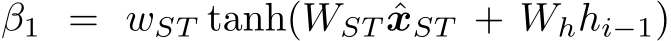  β1 = wST tanh(WST ˆxST + Whhi−1)