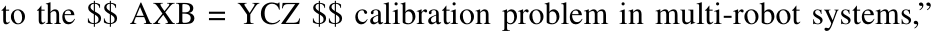 to the $$ AXB = YCZ $$ calibration problem in multi-robot systems,”