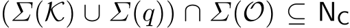  (Σ(K) ∪ Σ(q)) ∩ Σ(O) ⊆ NC