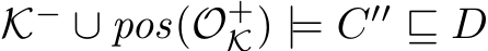  K− ∪ pos(O+K) |= C′′ ⊑ D