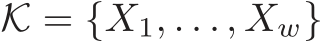  K = {X1, . . . , Xw}