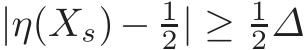  |η(Xs)− 12| ≥ 12∆