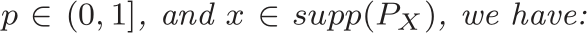  p ∈ (0, 1], and x ∈ supp(PX), we have: