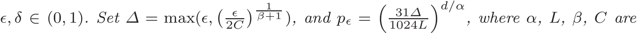  ǫ, δ ∈ (0, 1). Set ∆ = max(ǫ,� ǫ2C� 1β+1 ), and pǫ =�31∆1024L�d/α, where α, L, β, C are