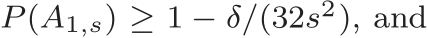  P (A1,s) ≥ 1 − δ/(32s2), and