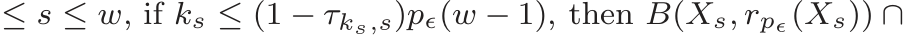  ≤ s ≤ w, if ks ≤ (1 − τks,s)pǫ(w − 1), then B(Xs, rpǫ(Xs)) ∩