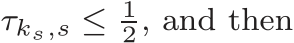  τks,s ≤ 12, and then