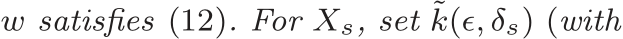  w satisfies (12). For Xs, set ˜k(ǫ, δs) (with