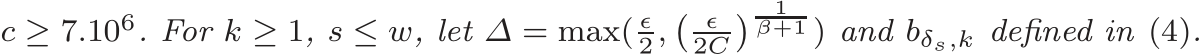  c ≥ 7.106. For k ≥ 1, s ≤ w, let ∆ = max( ǫ2, � ǫ2C� 1β+1 ) and bδs,k defined in (4).