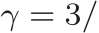  γ = 3/