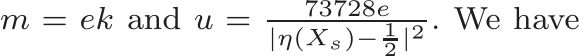  m = ek and u = 73728e|η(Xs)− 12 |2 . We have