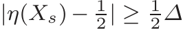  |η(Xs) − 12| ≥ 12∆