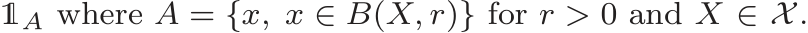  1A where A = {x, x ∈ B(X, r)} for r > 0 and X ∈ X.