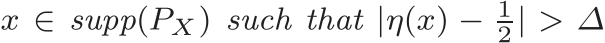  x ∈ supp(PX) such that |η(x) − 12 | > ∆