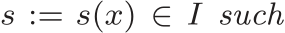  s := s(x) ∈ I such