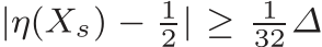  |η(Xs) − 12 | ≥ 132 ∆