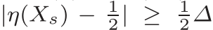  |η(Xs) − 12| ≥ 12∆