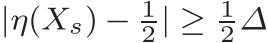  |η(Xs) − 12 | ≥ 12 ∆