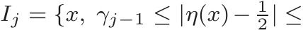  Ij = {x, γj−1 ≤ |η(x)− 12| ≤