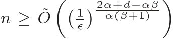  n ≥ ˜O�� 1ǫ� 2α+d−αβα(β+1) �