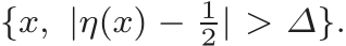  {x, |η(x) − 12| > ∆}.