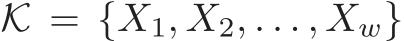  K = {X1, X2, . . . , Xw}