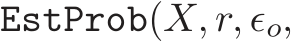  EstProb(X, r, ǫo,