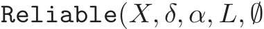 Reliable(X, δ, α, L, ∅