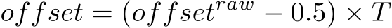 offset = (offsetraw − 0.5) × T