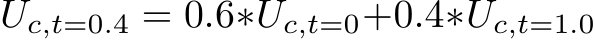  Uc,t=0.4 = 0.6∗Uc,t=0+0.4∗Uc,t=1.0