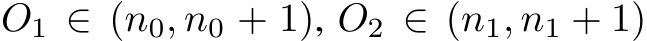  O1 ∈ (n0, n0 + 1), O2 ∈ (n1, n1 + 1)