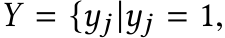  Y = {yj |yj = 1,