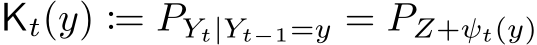  Kt(y) := PYt|Yt−1=y = PZ+ψt(y)